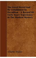 The Great Secret And Its Unfoldment In Occultism - A Record Of Forty Years' Experience In The Modern Mystery