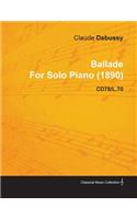 Ballade by Claude Debussy for Solo Piano (1890) Cd78/L.70