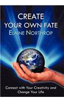 Create Your Own Fate: Connect with Your Creativity and Change Your Life
