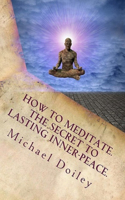 How to Meditate. The Secret to Lasting Inner Peace.: The most concise fast-track guide to meditation you will ever need(English)