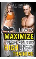 How to Maximize Your Workout Using High Intensity Interval Training