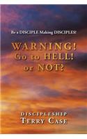 Warning! Go to Hell! or Not?: Be a DISCIPLE Making DISCIPLES!