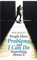 People Have Problems and I Can Do something About It: (English)