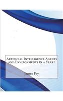Artificial Intelligence Agents and Environments in a Year !