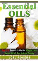 Essential Oils: Top 33 Essential Oils For Weight Loss, Stress Relief, And Natural Beauty (Essential Oils, Essential Oils Recipes, Essential Oils Guide, Essential Oi