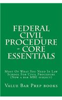 Federal Civil Procedure - Core Essentials: Most of What You Need in Law School for Civil Procedure (Now a Bar MBE Subject)