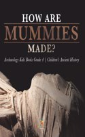 How Are Mummies Made? Archaeology Kids Books Grade 4 Children's Ancient History