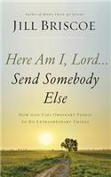 Here Am I, Lord...Send Somebody Else