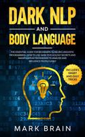 Dark NLP and Body Language: The Essential Guide for Beginners to Neuro Linguistic Programming. How to Use Dark Psychology Secrets and Manipulation Techniques to Analyze and Inf