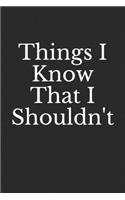 Things I Know That I Shouldn't