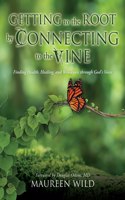 Getting to the Root by Connecting to the Vine: Finding Health, Healing, and Wholeness through God's Voice