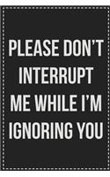 Please Don't Interrupt Me While I'm Ignoring You