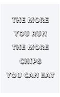 The more you run the more chips you can eat: novelty notebook for runners 6"x9"