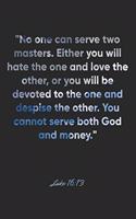 Luke 16: 13 Notebook: "No one can serve two masters. Either you will hate the one and love the other, or you will be devoted to the one and despise the other