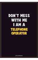 Don't Mess With Me, I Am A Telephone Operator: Career Motivational Quotes 6x9 120 Pages Blank Lined Notebook Journal