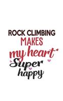 Rock climbing Makes My Heart Super Happy Rock climbing Lovers Rock climbing Obsessed Notebook A beautiful