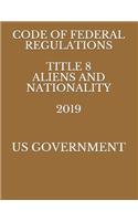 Code of Federal Regulations Title 8 Aliens and Nationality 2019