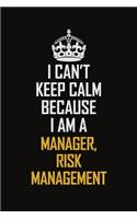 I Can't Keep Calm Because I Am A Manager, Risk Management: Motivational Career Pride Quote 6x9 Blank Lined Job Inspirational Notebook Journal