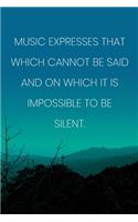 Inspirational Quote Notebook - 'Music Expresses That Which Cannot Be Said And On Which It Is Impossible To Be Silent.'