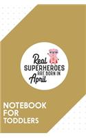 Notebook for Toddlers: Dotted Journal with Superheroes-are-born-in-April Design - Cool Gift for a friend or family who loves hero presents! - 6x9" - 180 White dotted pages