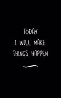 Today I will Make Things Happen: Funny Office Notebook/Journal For Women/Men/Coworkers/Boss/Business Woman/Funny office work desk humor/ Stress Relief Anger Management Journal(6x9 i