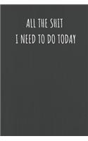 All The Shit I Need To Do Today: Lined Journal Notebook for Adults (Funny Office Work Desk Humor Notepad Journaling 6x9 inch)