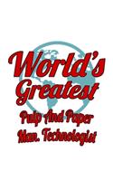 World's Greatest Pulp And Paper Man. Technologist: New Pulp And Paper Man. Technologist Notebook, Pulp And Paper Manufacturing Techno Worker Journal Gift, Diary, Doodle Gift or Notebook - 6 x 9 Compa