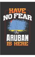 Have No Fear The Aruban Is Here: Aruban Notebook Journal 6x9 Personalized Customized Gift For Aruba Student Teacher Proffesor Or for Someone in the Aruba Field