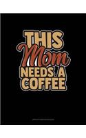 This Mom Needs A Coffee: Unruled Composition Book