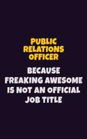 Public Relations officer, Because Freaking Awesome Is Not An Official Job Title: 6X9 Career Pride Notebook Unlined 120 pages Writing Journal