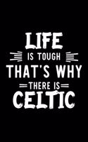 Life Is Tough That's Why There Is Celtic