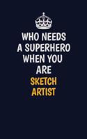 Who Needs A Superhero When You Are sketch artist: Career journal, notebook and writing journal for encouraging men, women and kids. A framework for building your career.