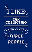 I Like Car Collecting And Maybe Three People: Perfect Car Collecting Gag Gift - Blank Lined Notebook Journal - 100 Pages 6 x 9 Format - Office Humour and Banter - Girls night Out - Birthday- Hen