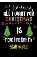 All I want for Christmas is more time with my Staff Nurse: Christmas Gift for Staff Nurse Lovers, Staff Nurse Journal / Notebook / Diary / Thanksgiving & Christmas Gift