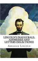 Lincoln's Inaugurals, Addresses and Letters (Selections)