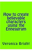 How to Create Believable Characters Using the Enneagram