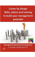 Career by Design - Skills, Advice and Training to Build Your Management Potential - The Managing Professional Development Complete Certification Kit