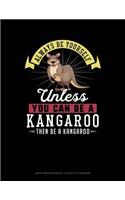 Always Be Yourself Unless You Can Be a Kangaroo Then Be a Kangaroo: Graph Paper Notebook - 0.25 Inch (1/4) Squares