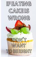 If Eating Cake Is Wrong I Don't Want to Be Right: Funny Baking Quote Notebook / Journal for Sister, Wife or Mother to Write Recipes Ideas (6''x9'')