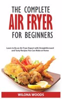 The Complete Air Fryer Cookbook for Beginners