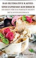 Das Ultimative Kaffee- Und Expresso-Kochbuch