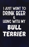 I Just Want to Drink Beer & Hang with My Bull Terrier: Funny Bull Terrier Writing Journal Lined, Diary, Notebook