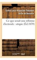 Ce Que Serait Une Réforme Électorale: Utopie: (Sciences Sociales)