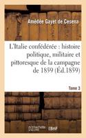L'Italie Confédérée: Histoire Politique, Militaire Et Pittoresque de la Campagne de 1859. Tome 3