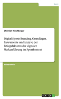 Digital Sports Branding. Grundlagen, Instrumente und Analyse der Erfolgsfaktoren der digitalen Markenführung im Sportkontext