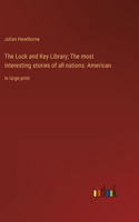 The Lock and Key Library; The most interesting stories of all nations: American: in large print