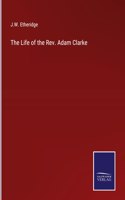 Life of the Rev. Adam Clarke