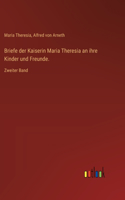 Briefe der Kaiserin Maria Theresia an ihre Kinder und Freunde.