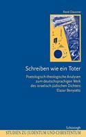 Schreiben Wie Ein Toter: Poetologisch-Theologische Analysen Zum Deutschsprachigen Werk Des Israelisch-Jüdischen Dichters Elazar Benyoëtz