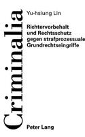 Richtervorbehalt Und Rechtsschutz Gegen Strafprozessuale Grundrechtseingriffe
